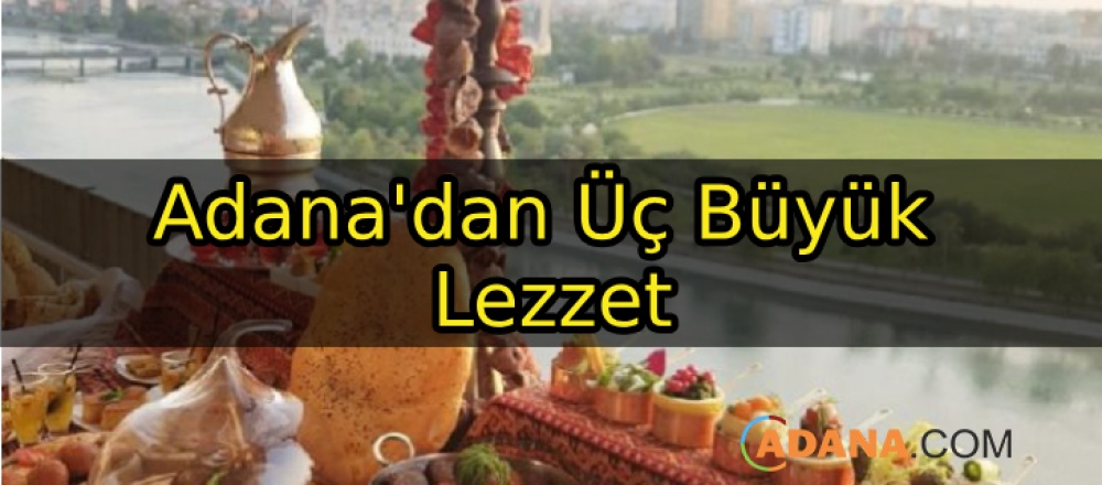 Adana'dan Üç Büyük Lezzet