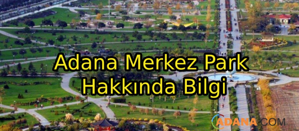 Adana Merkez Park Hakkında Bilgi