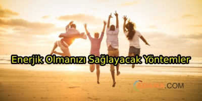 Enerjik Olmanızı Sağlayacak Yöntemler