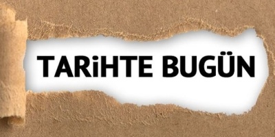 Tarihte Bugün Yaşanmış Olaylar