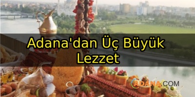 Adana'dan Üç Büyük Lezzet