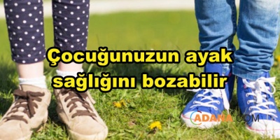 Çocuğunuzun ayak sağlığını bozabilir