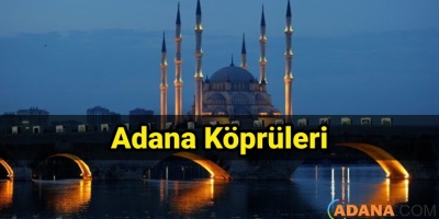 Adana'da Bulunan Köprüler Ve Hakkında Bilgi