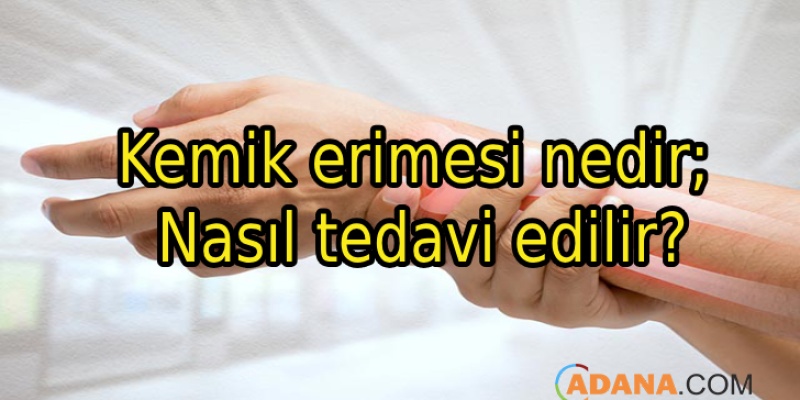 Kemik erimesi nedir; Nasıl tedavi edilir?
