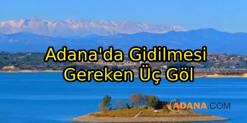 Adana'da Gidilmesi Gereken Üç Göl